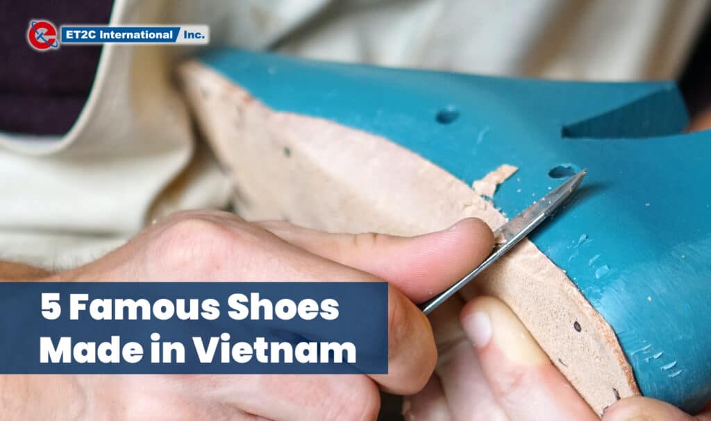 Agotar cosecha Pronunciar 5 Famous Shoes Made in Vietnam - ET2C International