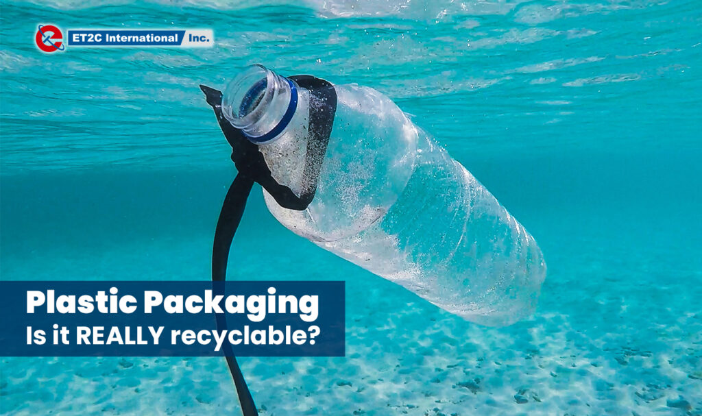 Plastic Packaging Is it REALLY recyclable ET2C int.